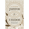 Juntos Y Unidos: Edificando Matrimonios Para La Gloria de Dios