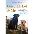Olive, Mabel & Me: Life and Adventures with Two Very Good Dogs