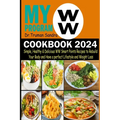My WW Program Cookbook 2024: Simple, Healthy & Delicious WW Smart Points Recipes to Rebuild Your Body and Have a Perfect Lifestyle and Weight Loss
