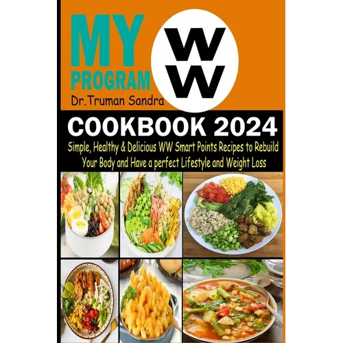 My WW Program Cookbook 2024: Simple, Healthy & Delicious WW Smart Points Recipes to Rebuild Your Body and Have a Perfect Lifestyle and Weight Loss