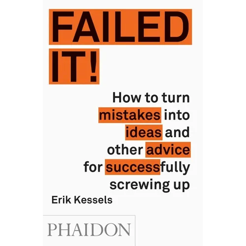 Failed It!: How to Turn Mistakes Into Ideas and Other Advice for Successfully Screwing Up