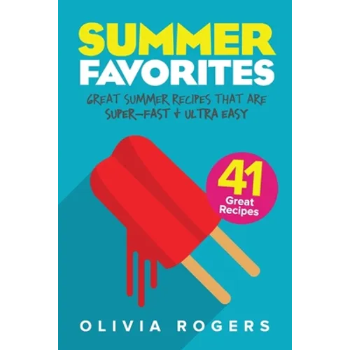Summer Favorites (2nd Edition): 41 Great Summer Recipes That Are Super-Fast & Ultra Easy