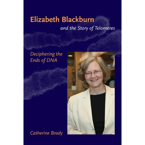 Elizabeth Blackburn and the Story of Telomeres: Deciphering the Ends of DNA