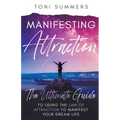 Manifesting Attraction: The Ultimate Guide to Using the Law of Attraction to Manifest Your Dream Life