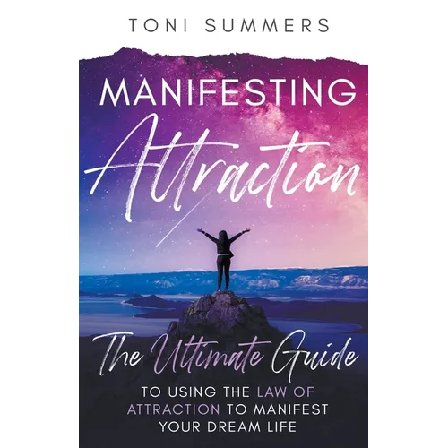 Manifesting Attraction: The Ultimate Guide to Using the Law of Attraction to Manifest Your Dream Life