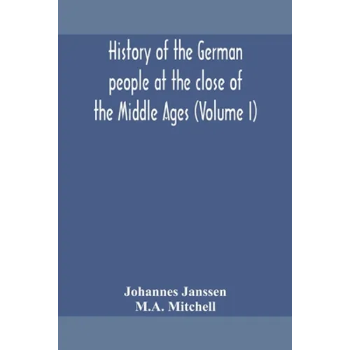 History Of The German People At The Close Of The Middle Ages (Volume I)