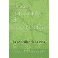 Hacer consciente el inconsciente: La sencillez de la vida