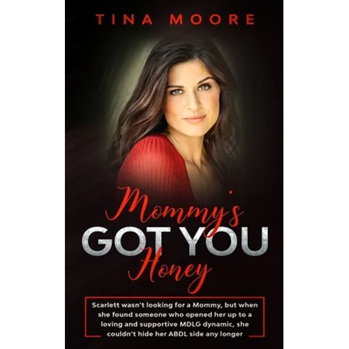 Mommy's Got You, Honey: Scarlett wasn't looking for a Mommy, but when she found someone who opened her up to a loving and supportive MDLG dynamic, she