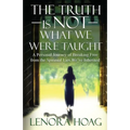 The Truth is NOT What We Were Taught: A Personal Journey of Breaking Free from the Spiritual Lies We've Inherited
