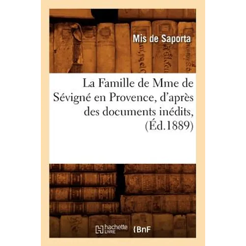 La Famille de Mme de Sévigné En Provence, d'Après Des Documents Inédits, (Éd.1889)