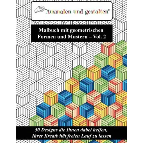 Malbuch mit geometrischen Formen und Mustern - Vol. 2 (Malbuch für Erwachsene): 50 Designs die Ihnen dabei helfen, Ihrer Kreativität freien Lauf zu la