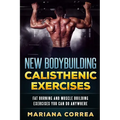 New BODYBUILDING CALISTHENIC EXERCISES: FAT BURNING AND MUSCLE BUILDING EXERCISES YOU CAN Do ANYWHERE