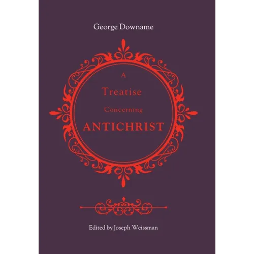 A Treatise Concerning Antichrist: Divided into two books: the former, proving that the pope is Antichrist; the latter, maintaining the same assertion