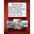The Swedish Church in America: Discourse Delivered Before the Historical Society of the American Lutheran Church, May 18th, 1848.