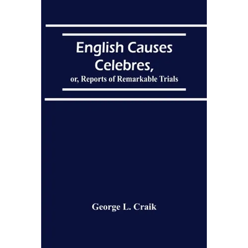English Causes Celebres, Or, Reports Of Remarkable Trials