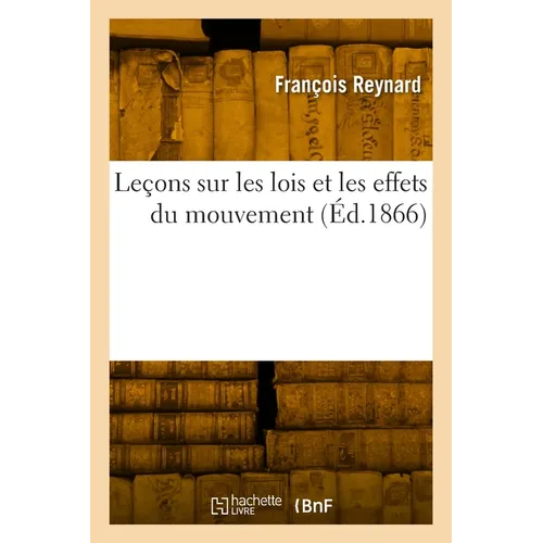Leçons sur les lois et les effets du mouvement