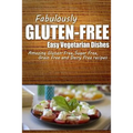 Fabulously Gluten-Free - Easy Vegetarian Dishes: Yummy Gluten-Free Ideas for Celiac Disease and Gluten Sensitivity