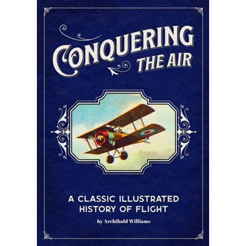 Conquering the Air: A Classic Illustrated History of Flight