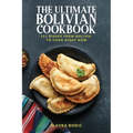 The Ultimate Bolivian Cookbook: 111 Dishes From Bolivia To Cook Right Now