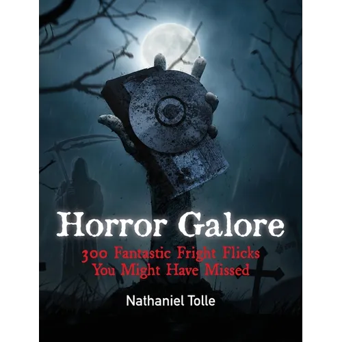 Horror Galore: 300 Fantastic Fright Flicks You Might Have Missed