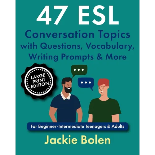 47 ESL Conversation Topics with Questions, Vocabulary, Writing Prompts & More: For Beginner-Intermediate Teenagers & Adults (Large Print Edition)