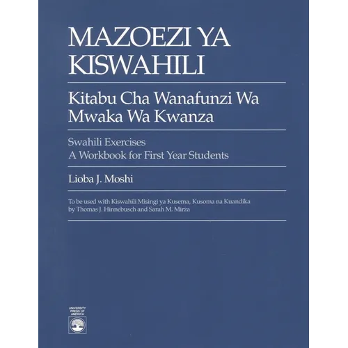 Mazoezi YA Kiswahili: Kitabu Cha Wanafunzi Wa Mwaka Wa Kwanza Swahili Exercises: A Workbook for First Year Students