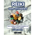 Reiki con Cristales: Curso completo de sanación energética con cristales, gemas y piedras.