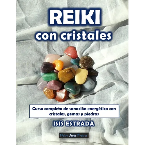 Reiki con Cristales: Curso completo de sanación energética con cristales, gemas y piedras.