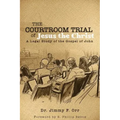 The Courtroom Trial of Jesus the Christ: A Legal Study of the Gospel of John