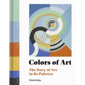 Colors of Art: The Story of Art in 80 Palettes