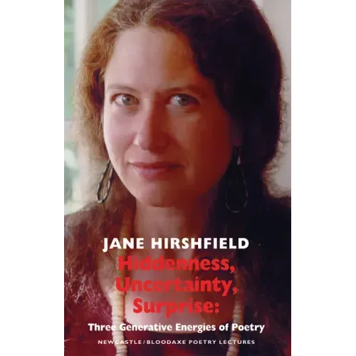 Hiddenness, Uncertainty, Surprise: Three Generative Energies of Poetry: Newcastle/Bloodaxe Poetry Lectures