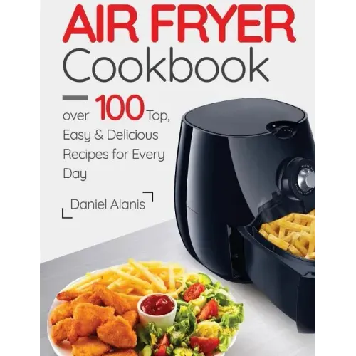 Air Fryer Cookbook- over 100 Top, Easy and Delicious Recipes for Every Day.