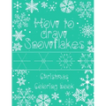 How to Draw Snowflakes, Christmas Coloring Book: Easy, Fun, and Relaxing High-quality Designs for adults and kids of all ages