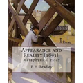 Appearance and Reality (1893). By: F. H. Bradley: (metaphysical essay). Appearance and Reality comprises two volumes: Appearance and Reality.