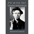 Pie in the Sky: How Joe Hill's Lawyers Lost His Case, Got Him Shot, and Were Disbarred