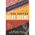 The Denver Beat Scene: The Mile-High Legacy of Kerouac, Cassady & Ginsberg