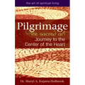 Pilgrimage--The Sacred Art: Journey to the Center of the Heart