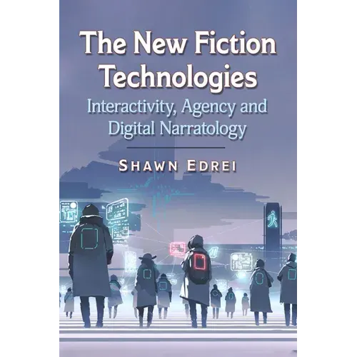 The New Fiction Technologies: Interactivity, Agency and Digital Narratology