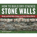 How to Build Dry-Stacked Stone Walls: Design and Build Walls, Bridges and Follies Without Mortar