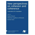 New perspectives on cohesion and coherence: Implications for translation