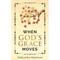 When God's Grace Moves: Going Through the Seasons of Life with God's Grace