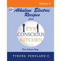 Alkaline Electric Recipes From Ty's Conscious Kitchen: The Sebian Way Volume 4: 67 Alkaline Electric Recipes Using Sebian Approved Ingredients
