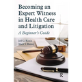 Becoming an Expert Witness in Health Care and Litigation: A Beginner's Guide
