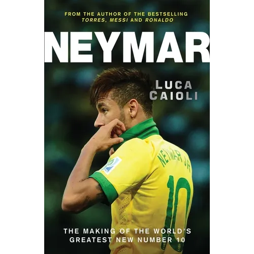 Neymar: The Making of the World's Greatest New Number 10