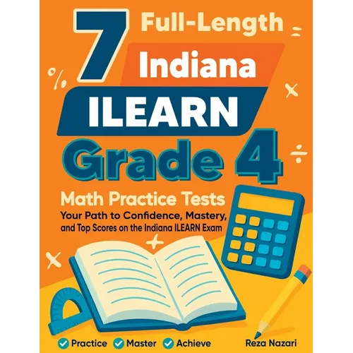 7 Full-Length Indiana ILEARN Grade 4 Math Practice Tests: Your Path to Confidence, Mastery, and Top Scores on the Indiana ILEARN Exam