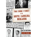 True Crime Stories of the South Carolina Midlands