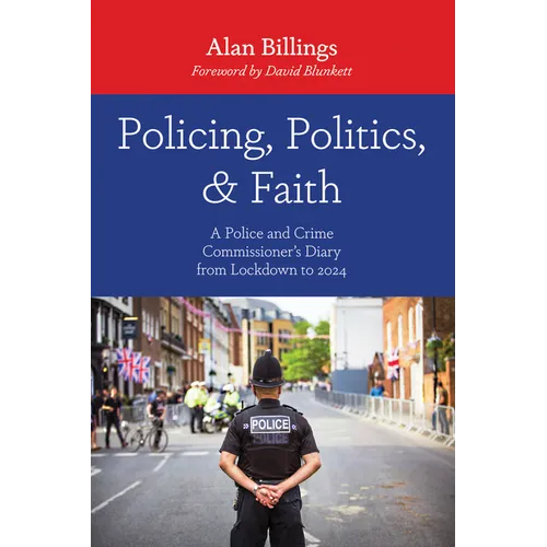 Policing, Politics, and Faith: A Police and Crime Commissioner's Diary from Lockdown to 2024
