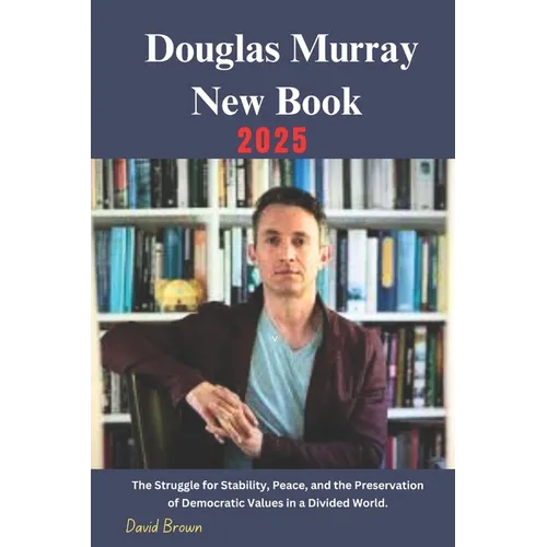 Douglas Murray New Book 2025: The Struggle for Stability, Peace, and the Preservation of Democratic Values in a Divided World.