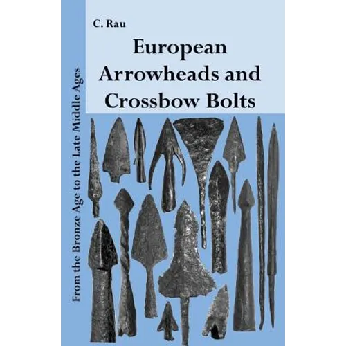 European Arrowheads and Crossbow Bolts: From the Bronze Age to the Late Middle Ages