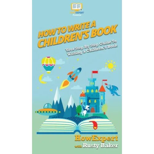 How To Write a Children's Book: Your Step By Step Guide To Writing a Children's Book